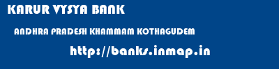 KARUR VYSYA BANK  ANDHRA PRADESH KHAMMAM KOTHAGUDEM   banks information 
